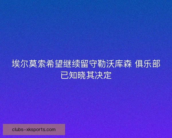 埃尔莫索希望继续留守勒沃库森 俱乐部已知晓其决定
